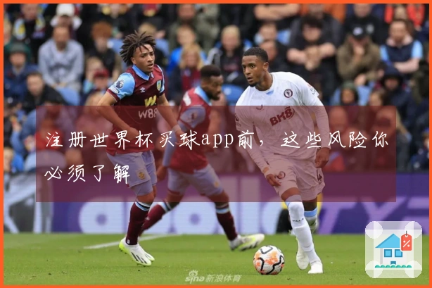 注册世界杯买球app前，这些风险你必须了解