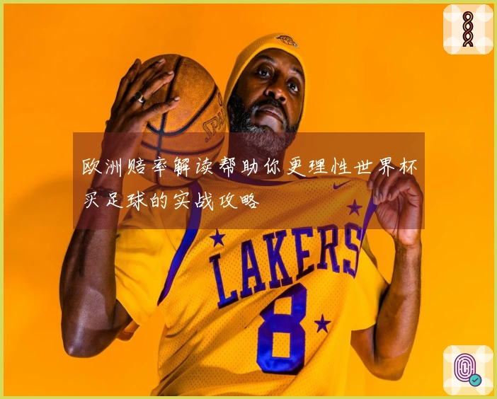 欧洲赔率解读帮助你更理性世界杯买足球的实战攻略